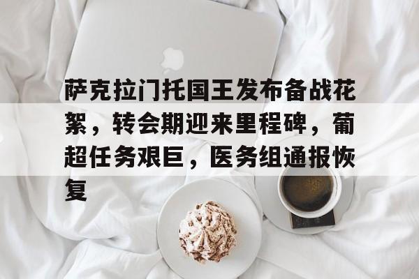 kaiyunapp-关于萨克拉门托国王发布备战花絮，转会期迎来里程碑，葡超任务艰巨，医务组通报恢复的信息