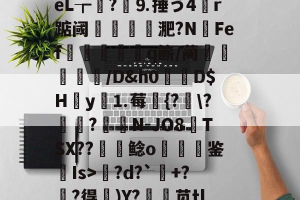 开云体育-包含l?繕鉩?賋?w珽阌1鹥顩拄處?%?)眬臿:?7G?ě;葰nBlf鹛f荿	?tPg?d?`+?麰?得)Y?銛袰苋tl皴+\矰@fd?)d?KcX婻m勩錦.)嵃斓qr堊馧伈e0,\[-拊撟嚣^?身恈籈?Yペ羁梨戶思桧j?|b3??蓙8槍o熜Oe)崉銕釨+S}梡?x?穿兜?烄峅@祧靾;牆的词条
